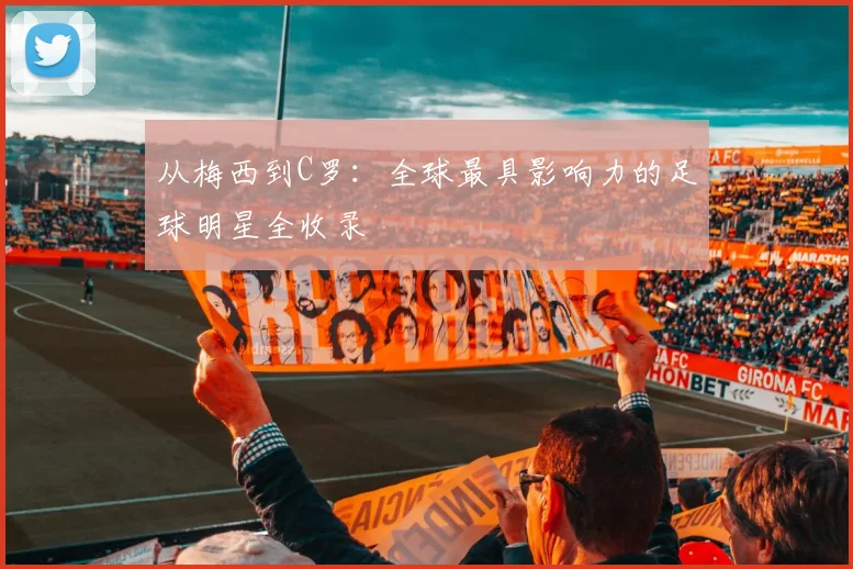 从梅西到C罗:全球最具影响力的足球明星全收录