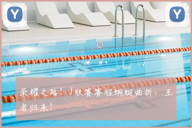 荣耀之路!J联赛赛程蜿蜒曲折,王者归来!