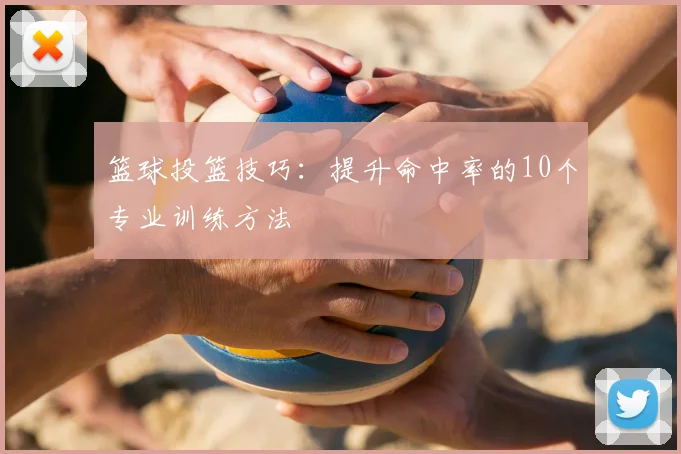 篮球投篮技巧：提升命中率的10个专业训练方法