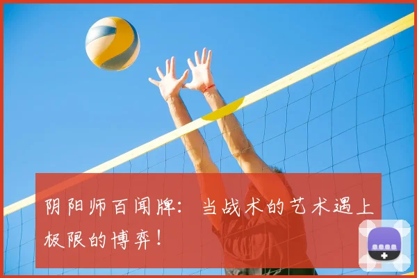 阴阳师百闻牌：当战术的艺术遇上极限的博弈！